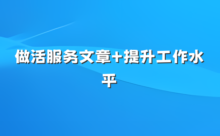 做活服务文章 提升工作水平