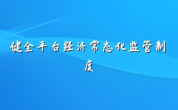 健全平台经济常态化监管制度