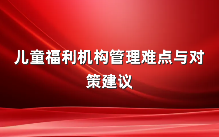 儿童福利机构管理难点与对策建议