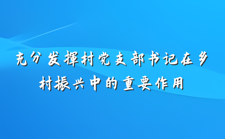 充分发挥村党支部书记在乡村振兴中的重要作用