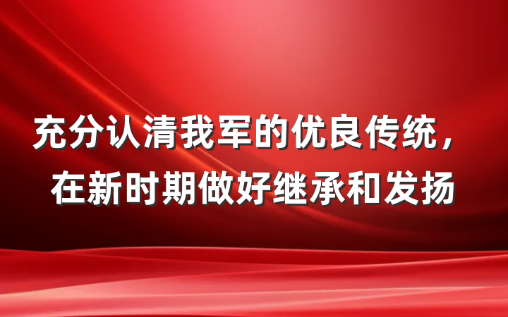 充分认清我军的优良传统，在新时期做好继承和发扬