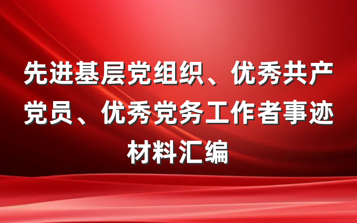 先进基层党组织、优秀共产党员、优秀党务工作者事迹材料汇编