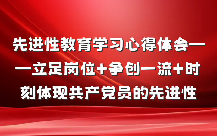 先进性教育学习心得体会——立足岗位 争创一流 时刻体现共产党员的先进性