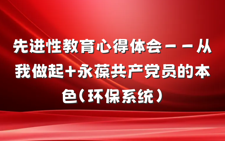 先进性教育心得体会－－从我做起 永葆共产党员的本色(环保系统)