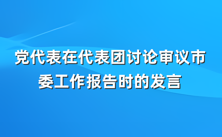 党代表在代表团讨论审议市委工作报告时的发言
