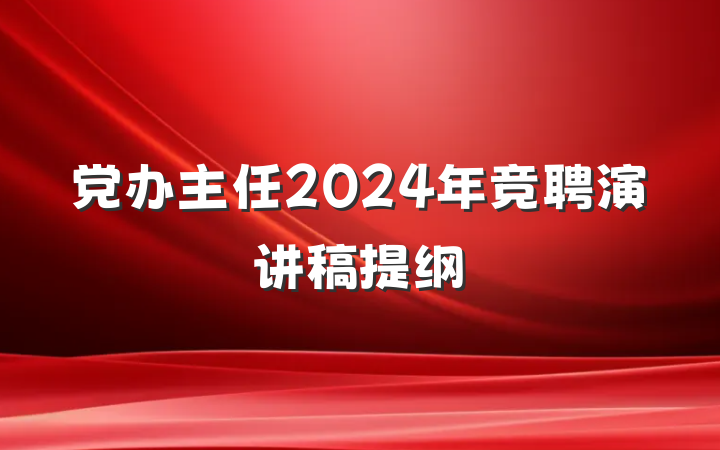党办主任2024年竞聘演讲稿提纲