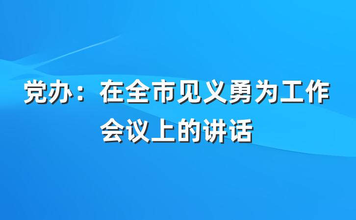 党办：在全市见义勇为工作会议上的讲话