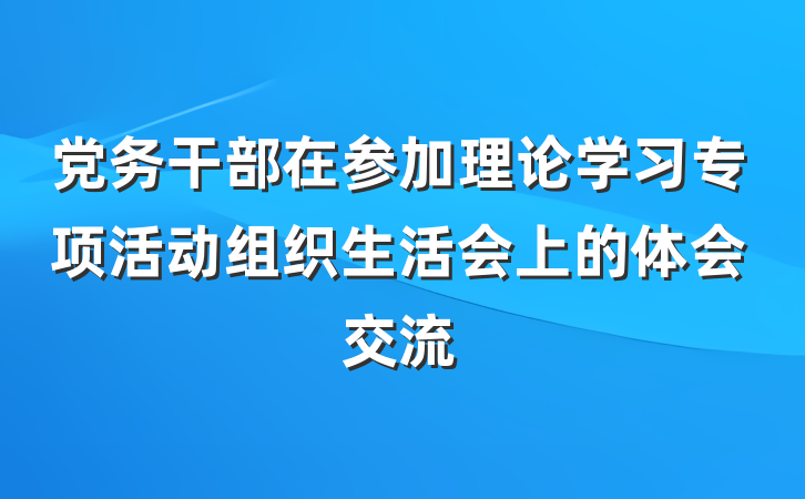 党务干部在参加理论学习专项活动组织生活会上的体会交流