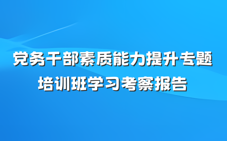 党务干部素质能力提升专题培训班学习考察报告