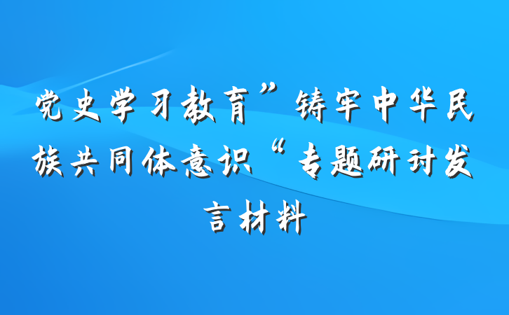 党史学习教育”铸牢中华民族共同体意识“专题研讨发言材料