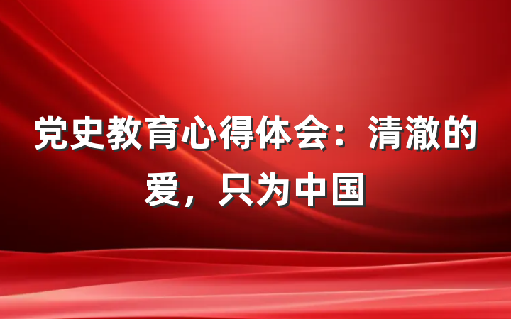 党史教育心得体会：清澈的爱，只为中国