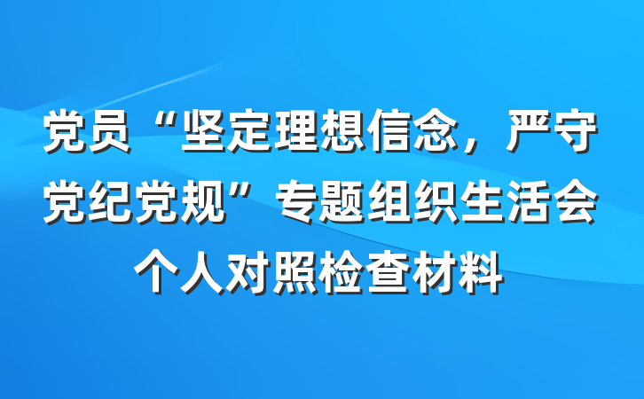 党员“坚定理想信念，严守党纪党规”专题组织生活会个人对照检查材料