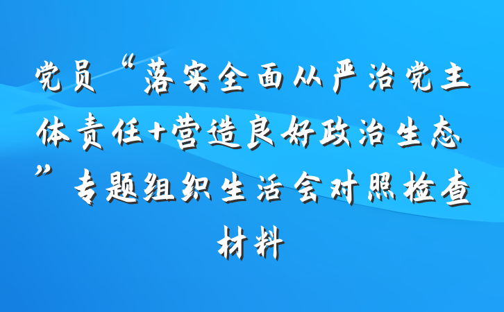 党员“落实全面从严治党主体责任 营造良好政治生态”专题组织生活会对照检查材料