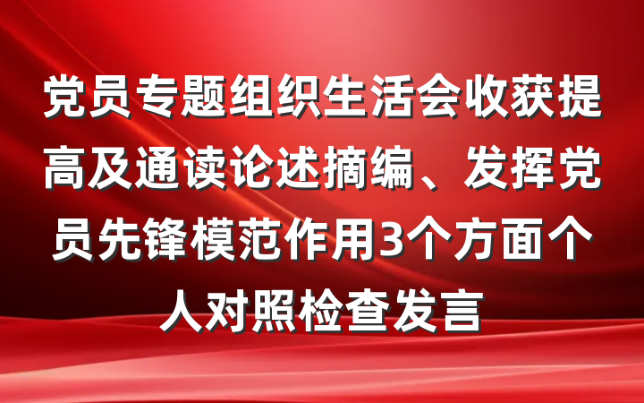 党员专题组织生活会收获提高及通读论述摘编、发挥党员先锋模范作用3个方面个人对照检查发言
