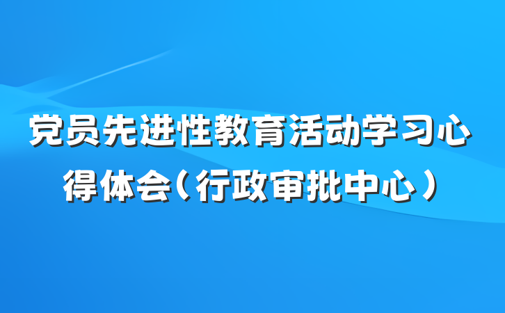 党员先进性教育活动学习心得体会(行政审批中心)