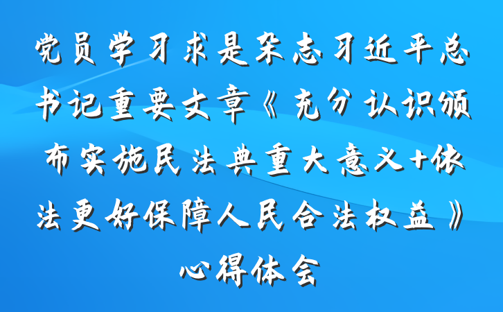 党员学习求是杂志习近平总书记重要文章《充分认识颁布实施民法典重大意义 依法更好保障人民合法权益》心得体会