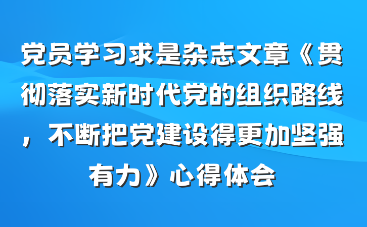 党员学习求是杂志文章《贯彻落实新时代党的组织路线，不断把党建设得更加坚强有力》心得体会