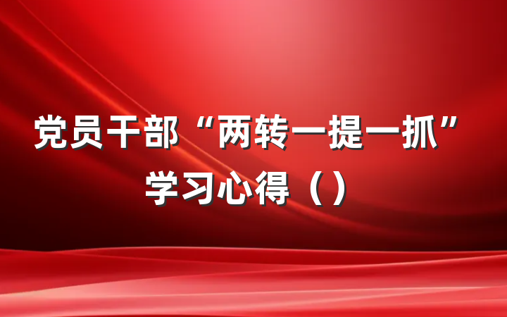 党员干部“两转一提一抓”学习心得（）