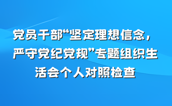 党员干部“坚定理想信念，严守党纪党规”专题组织生活会个人对照检查