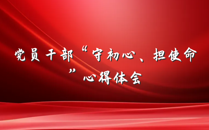 党员干部“守初心、担使命”心得体会
