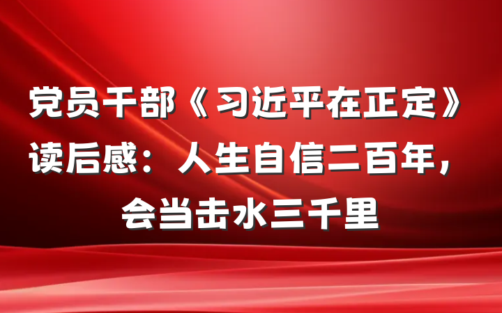 党员干部《习近平在正定》读后感：人生自信二百年，会当击水三千里