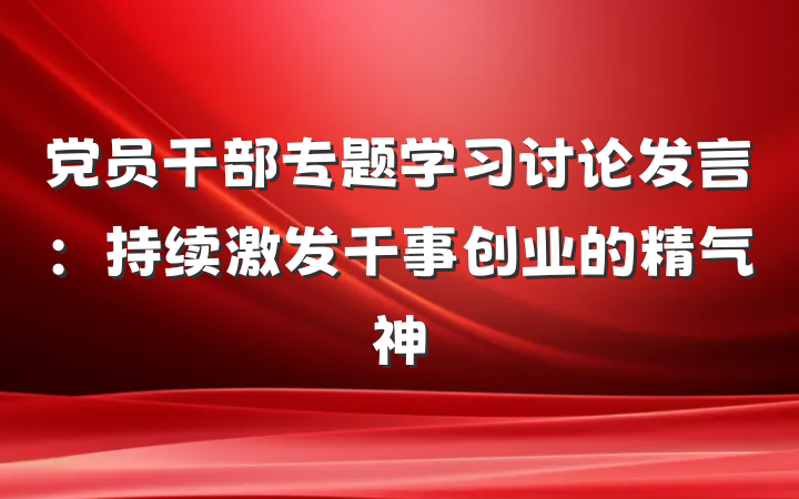 党员干部专题学习讨论发言：持续激发干事创业的精气神