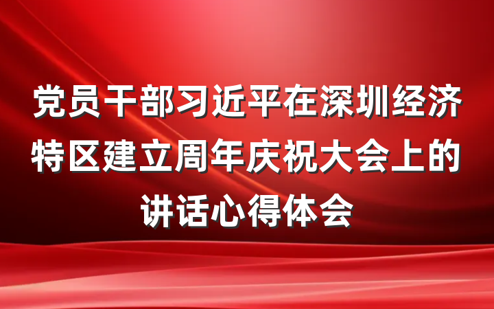 党员干部习近平在深圳经济特区建立周年庆祝大会上的讲话心得体会
