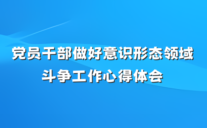 党员干部做好意识形态领域斗争工作心得体会