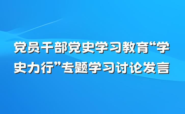 党员干部党史学习教育“学史力行”专题学习讨论发言