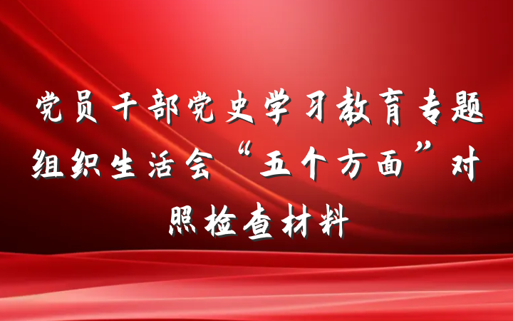 党员干部党史学习教育专题组织生活会“五个方面”对照检查材料