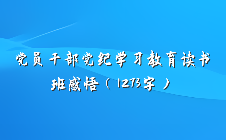 党员干部党纪学习教育读书班感悟（1273字）