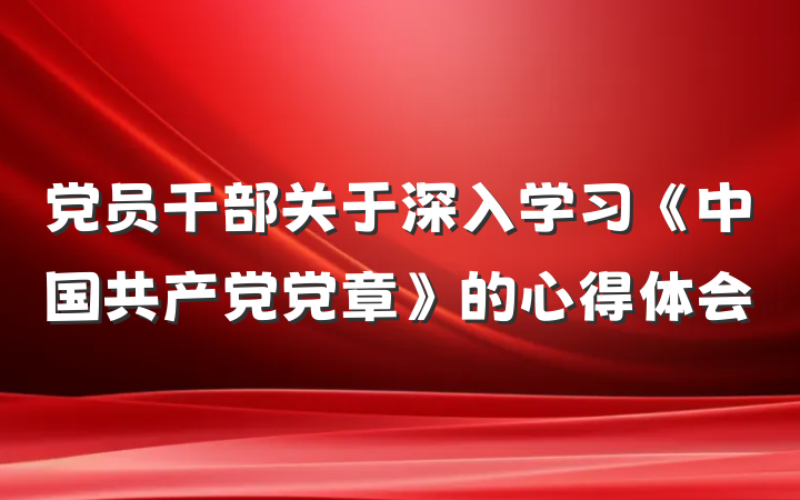 党员干部关于深入学习《中国共产党党章》的心得体会