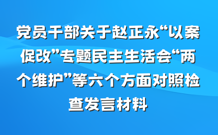 党员干部关于赵正永“以案促改”专题民主生活会“两个维护”等六个方面对照检查发言材料