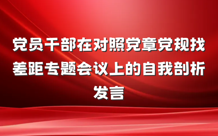 党员干部在对照党章党规找差距专题会议上的自我剖析发言