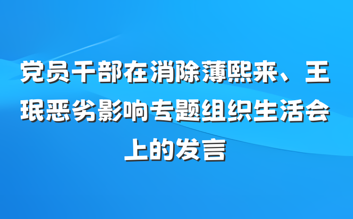党员干部在消除薄熙来、王珉恶劣影响专题组织生活会上的发言