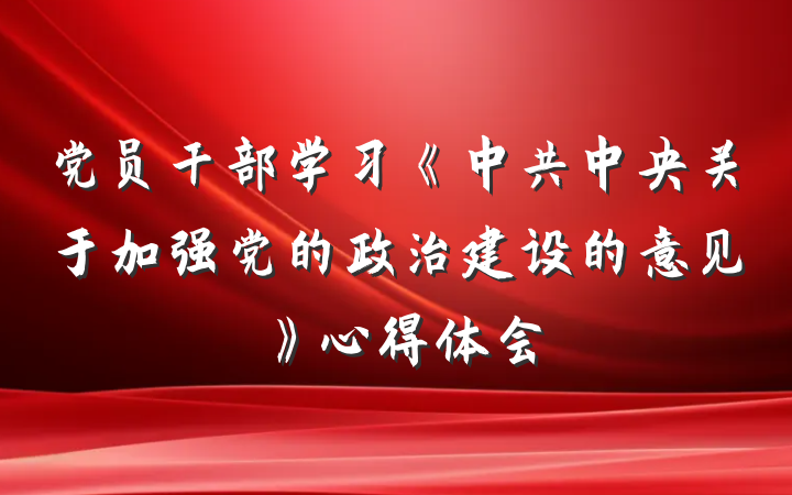 党员干部学习《中共中央关于加强党的政治建设的意见》心得体会