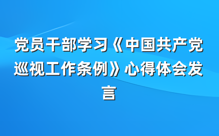 党员干部学习《中国共产党巡视工作条例》心得体会发言