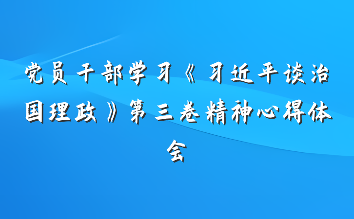 党员干部学习《习近平谈治国理政》第三卷精神心得体会