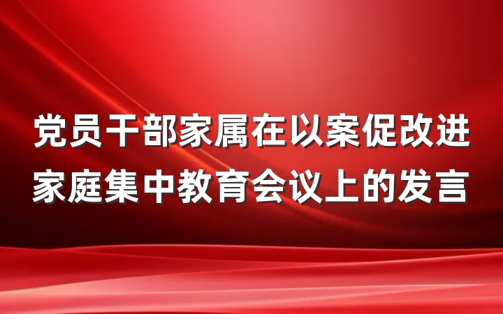 党员干部家属在以案促改进家庭集中教育会议上的发言