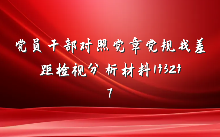 党员干部对照党章党规找差距检视分析材料193297