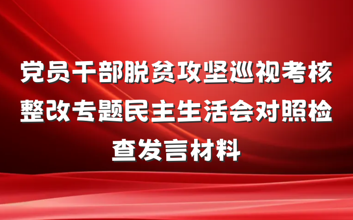党员干部脱贫攻坚巡视考核整改专题民主生活会对照检查发言材料