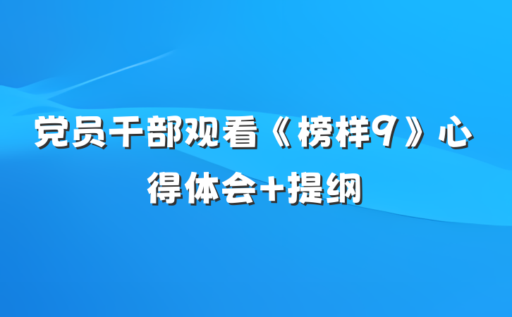 党员干部观看《榜样9》心得体会 提纲