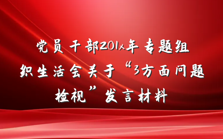 党员干部201x年专题组织生活会关于“3方面问题检视”发言材料