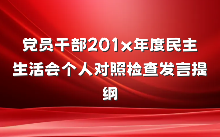 党员干部201x年度民主生活会个人对照检查发言提纲