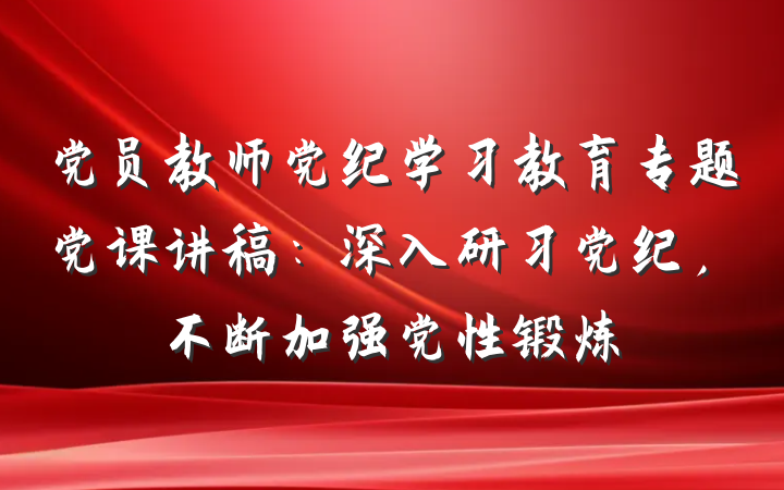 党员教师党纪学习教育专题党课讲稿：深入研习党纪，不断加强党性锻炼