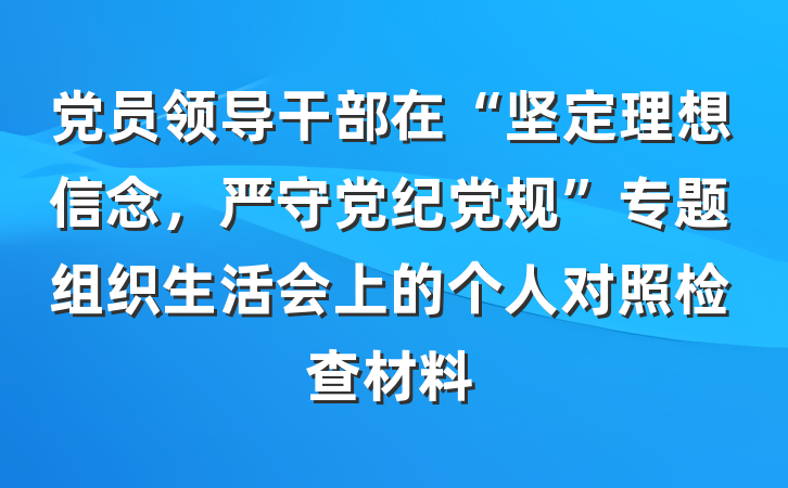 党员领导干部在“坚定理想信念，严守党纪党规”专题组织生活会上的个人对照检查材料