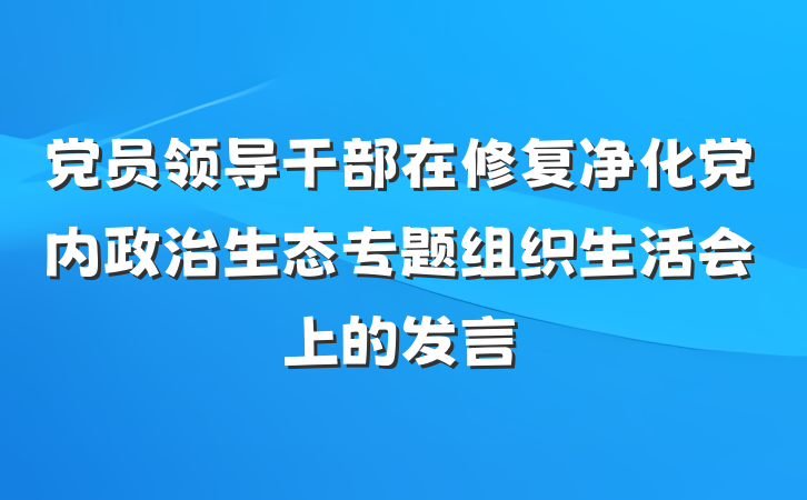 党员领导干部在修复净化党内政治生态专题组织生活会上的发言