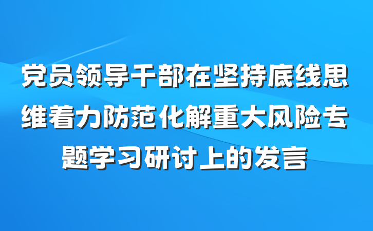 党员领导干部在坚持底线思维着力防范化解重大风险专题学习研讨上的发言