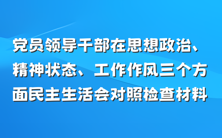 党员领导干部在思想政治、精神状态、工作作风三个方面民主生活会对照检查材料
