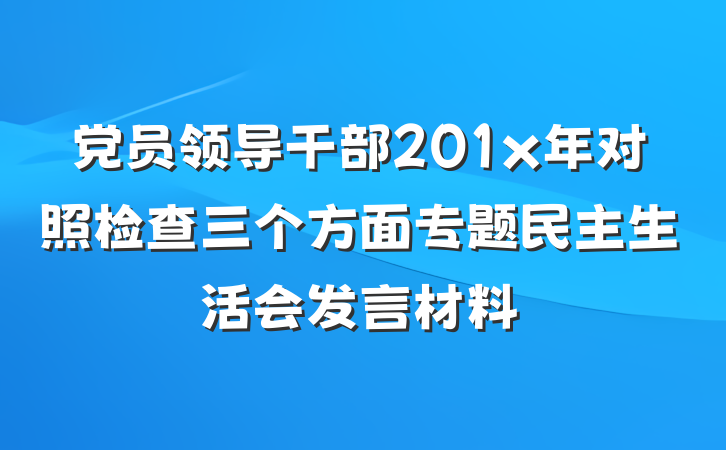 党员领导干部201x年对照检查三个方面专题民主生活会发言材料